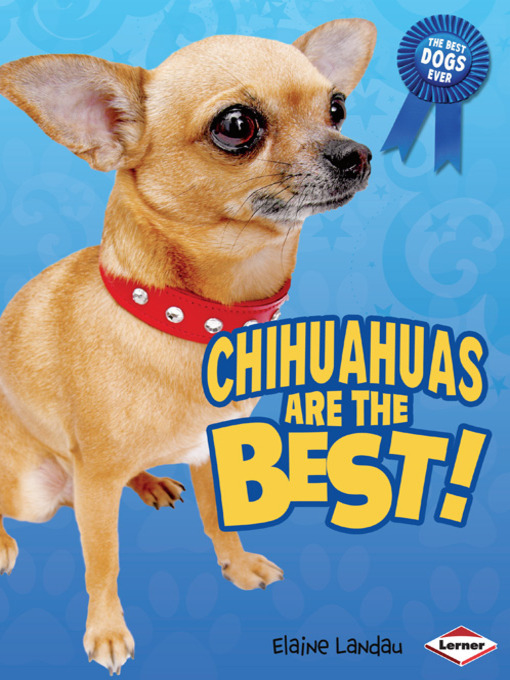 Title details for Chihuahuas Are the Best! by Elaine Landau - Available